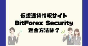 BitForex Securityは悪質な仮想通貨詐欺？返金方法は？